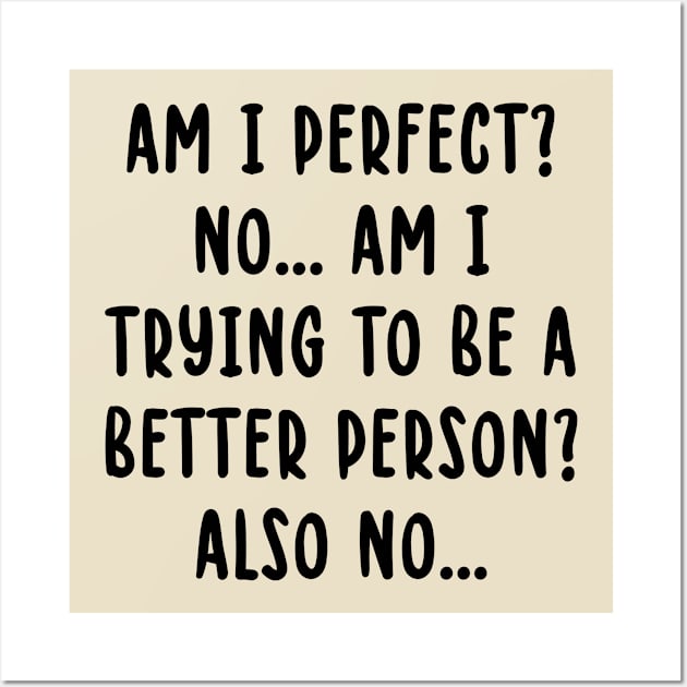 Am I Perfect? No Am I Trying To Be A Better Person? also no Wall Art by TIHONA